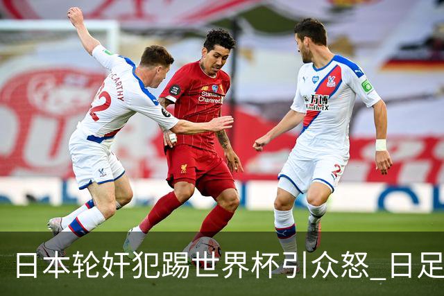 日本轮奸犯踢世界杯引众怒 日足协沉默+裁剪大合影