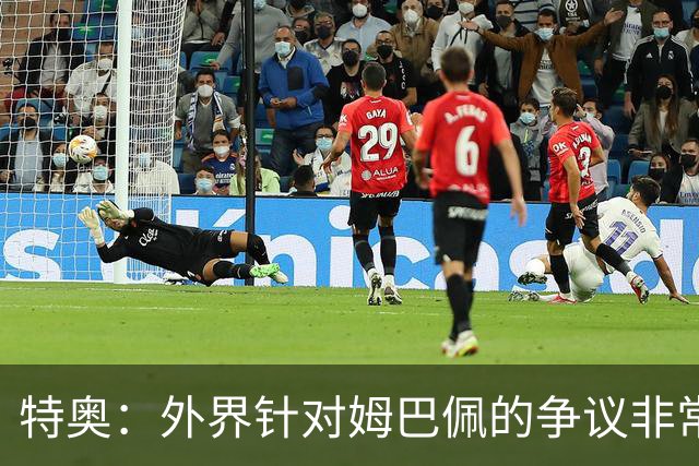 特奥：外界针对姆巴佩的争议非常多也并不公平，他一心只想赢球